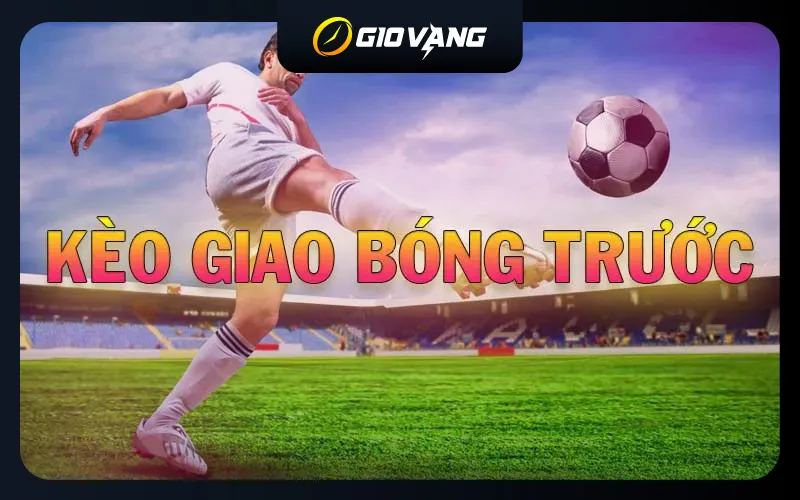 Kèo Giao Bóng Trước Là Gì? Cách Đặt Cược Kèo Kick-Off
