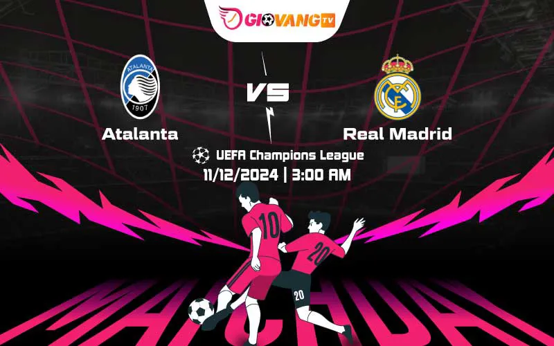 Soi kèo Atalanta vs Real Madrid 03h00 ngày 11/12/2024 – Cup C1