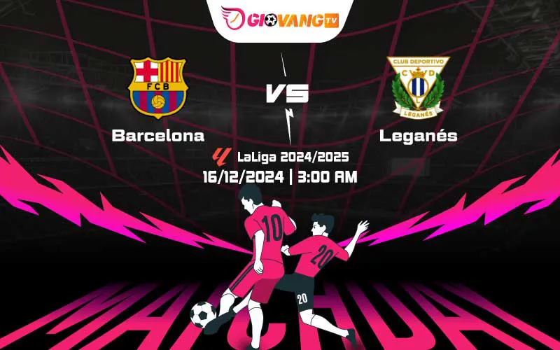 Soi kèo Barcelona vs Leganes 03h00 ngày 16/12/2024 – La Liga