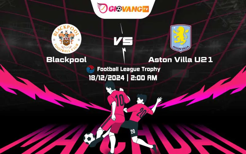 Soi kèo Blackpool vs U21 Aston Villa 02h00 ngày 18/12/2024 – EFL Trophy