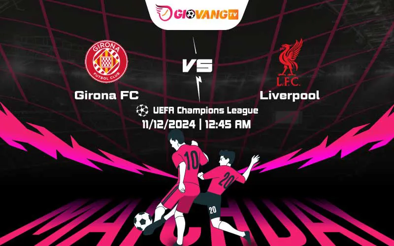 Soi kèo Girona vs Liverpool 00h45 ngày 11/12/2024 – Cup C1
