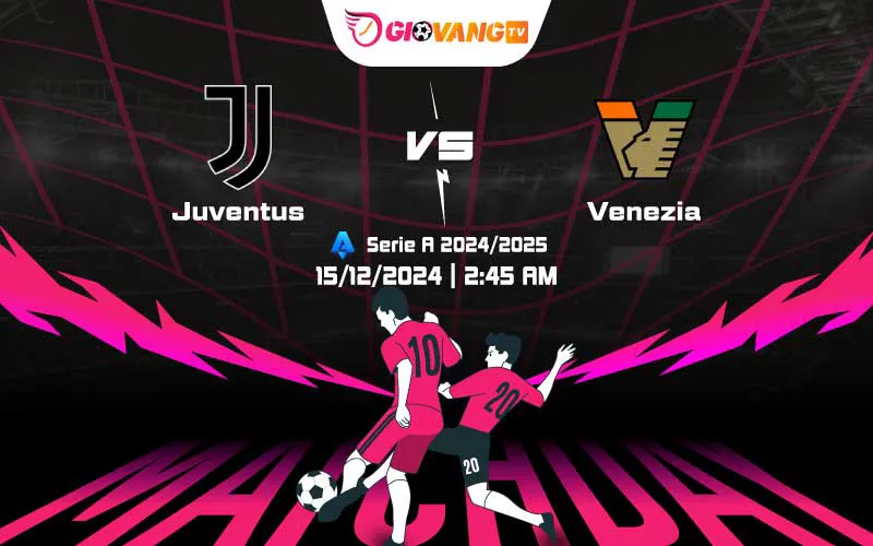 Soi kèo Juventus vs Venezia 02h45 ngày 15/12/2024 – Serie A