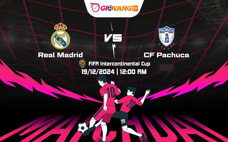 Soi kèo Real Madrid vs Pachuca 00h00 ngày 19/12/2024 – Cup Liên lục địa