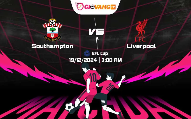 Soi kèo Southampton vs Liverpool 03h00 ngày 19/12/2024 – EFL Cup