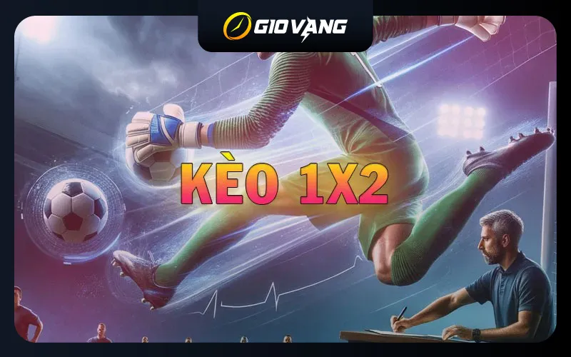 Kèo 1×2 Là Gì? Cách Bắt Kèo Bóng Đá Châu Âu Kiếm Bộn Tiền