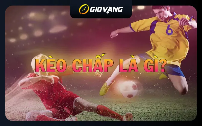 Kèo Chấp Là Gì? Các Loại Kèo Châu Á Phổ Biến Hiện Nay