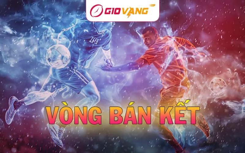 Vai trò và tầm quan trọng của vòng bán kết trong bóng đá