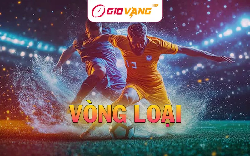 Vòng loại bóng đá là gì – Cách thức tổ chức vòng đấu loại