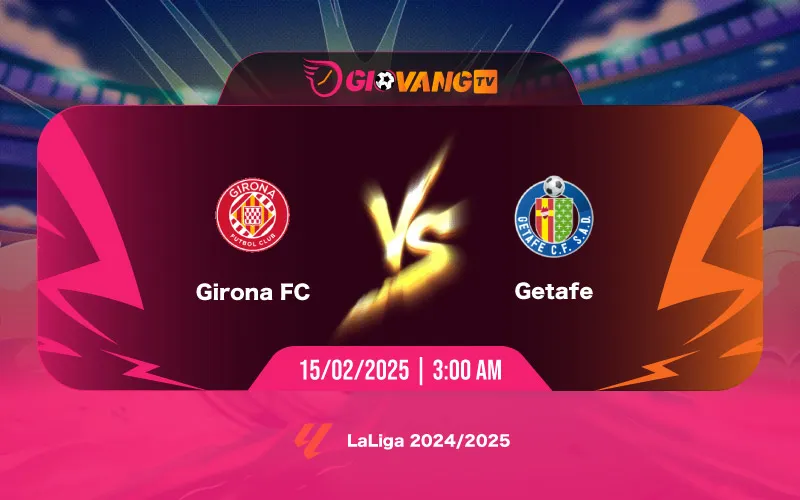 Soi kèo Girona vs Getafe 03h00 ngày 15/02/2025 – La Liga