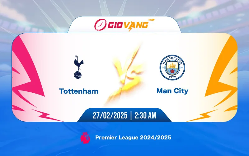 Soi kèo Tottenham vs Man City 02h30 ngày 27/02/2025 – Ngoại hạng Anh