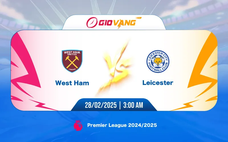 Soi kèo West Ham vs Leicester 03h00 ngày 28/02/2025 – Ngoại hạng Anh