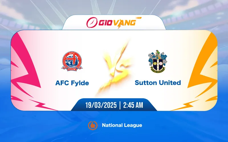 Soi kèo AFC Fylde vs Sutton 02h45 ngày 19/3/2025 – Hạng 4 Anh
