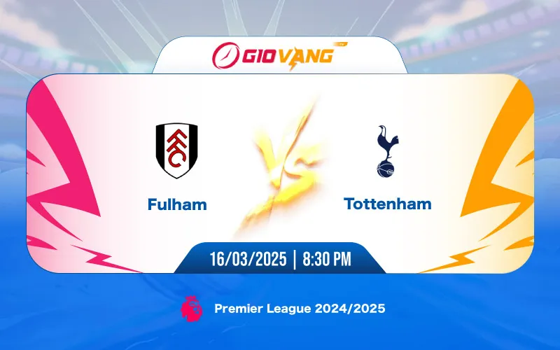 Soi kèo Fulham vs Tottenham 20h30 ngày 16/3/2025 – Ngoại hạng Anh
