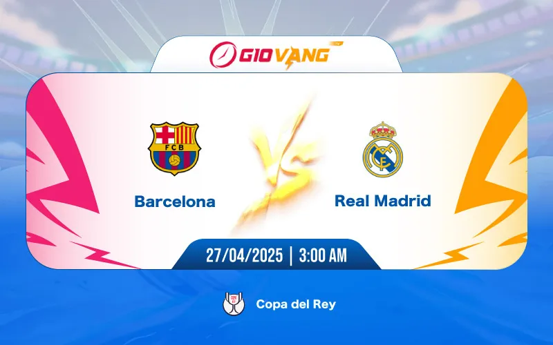 Soi kèo Barcelona vs Real Madrid 03h00 ngày 27/4/2025 – Cup Nhà Vua