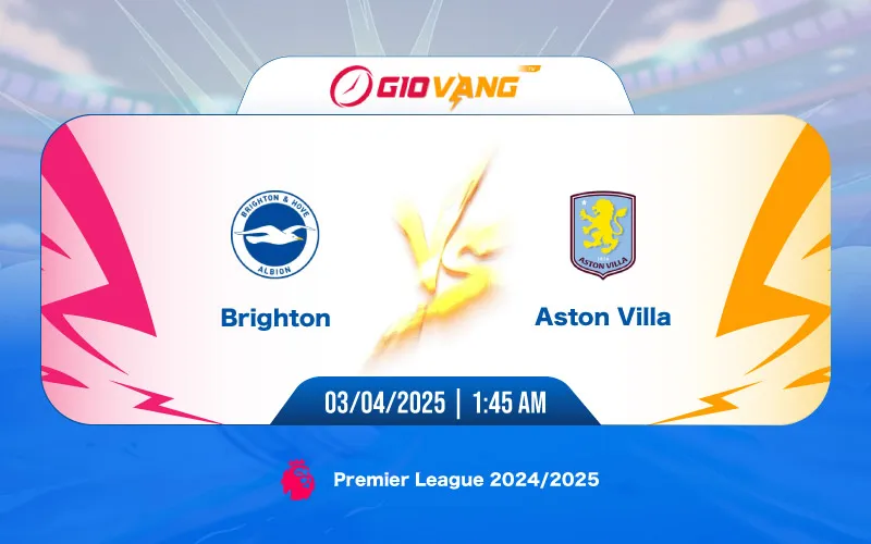 Soi kèo Brighton vs Aston Villa 01h45 ngày 03/4/2025 – Ngoại hạng Anh