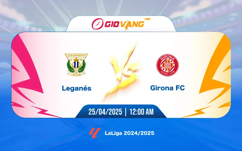 Soi kèo Leganes vs Girona 00h00 ngày 25/4/2025 – La Liga