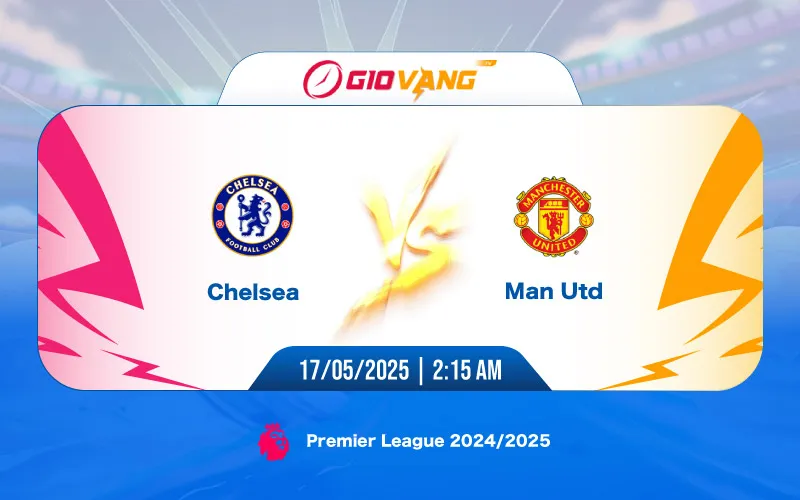 Soi kèo Chelsea vs Man Utd 02h15 ngày 17/5/2025 – Ngoại hạng Anh