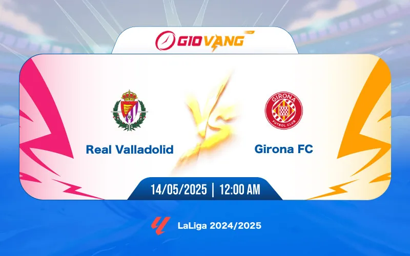 Soi kèo Valladolid vs Girona 00h00 ngày 14/5/2025 – La Liga