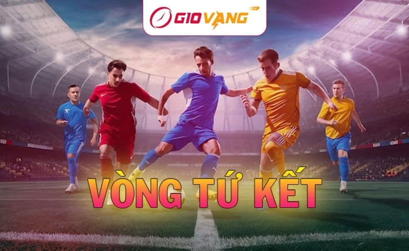 Tìm hiểu về vòng tứ kết bóng đá chính xác nhất tại Giovang