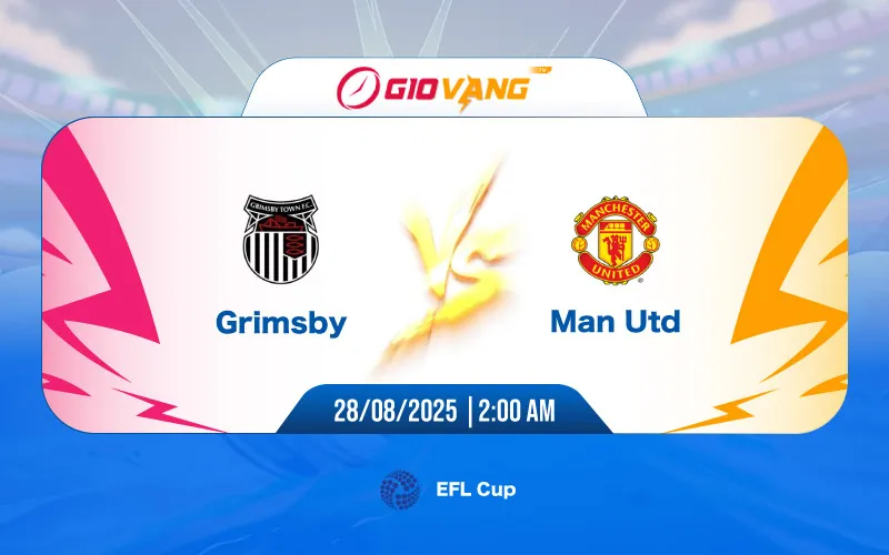 Soi kèo Grimsby vs Man Utd 02h00 ngày 28/8/2025 – EFL Cup