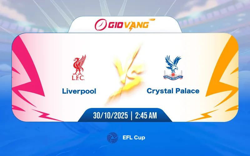 Soi kèo Liverpool vs Crystal Palace 02h45 ngày 30/10/2025 – EFL Cup