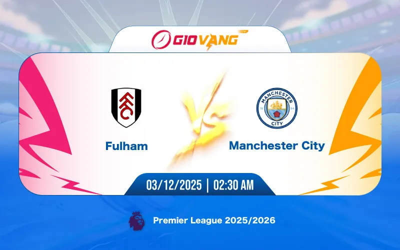Soi kèo Fulham vs Man City 02h30 ngày 03/12/2025 – Ngoại hạng Anh