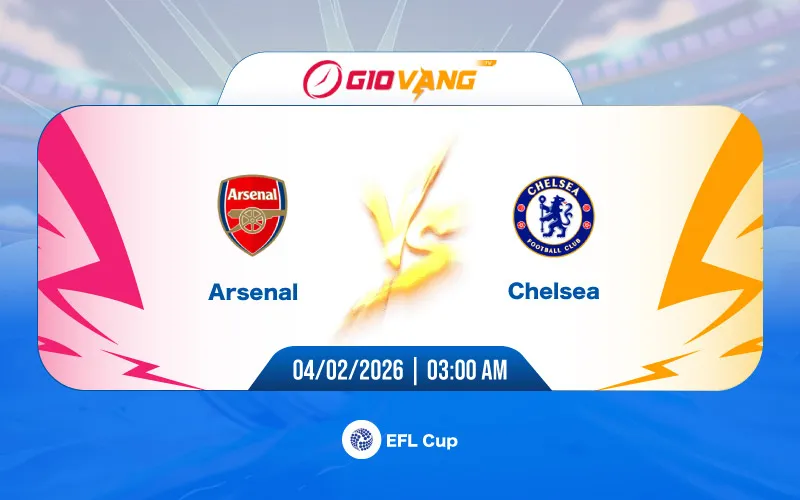Soi kèo Arsenal vs Chelsea 03h00 ngày 04/02/2026 – EFL Cup