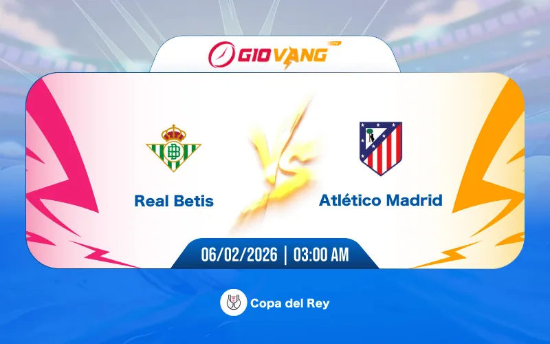 Soi kèo Betis vs Atl Madrid 03h00 ngày 06/02/2026 – Cup Nhà Vua