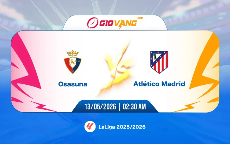 Soi kèo Osasuna vs Atl Madrid 02h30 ngày 13/5/2026 – La Liga