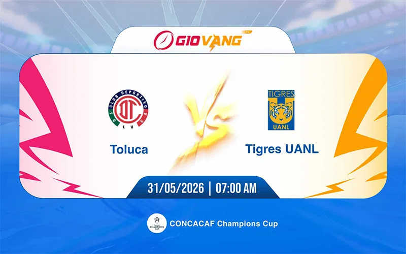 Soi kèo Toluca vs Tigres 07h00 ngày 31/5/2026 – Cup C1 Bắc Mỹ