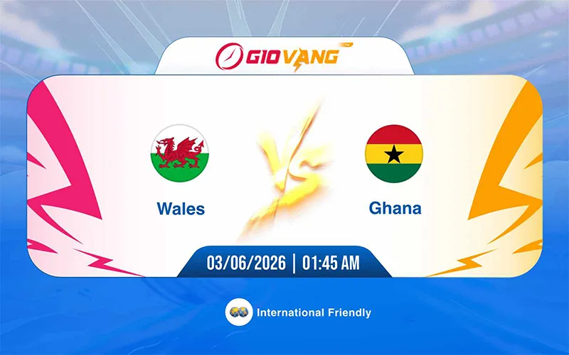 Soi kèo Wales vs Ghana 01h45 ngày 03/6/2026 – Giao hữu quốc tế