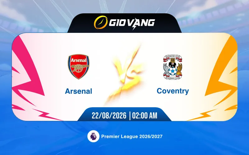 Soi kèo Arsenal vs Coventry 02h00 ngày 22/8/2026 – Ngoại hạng Anh