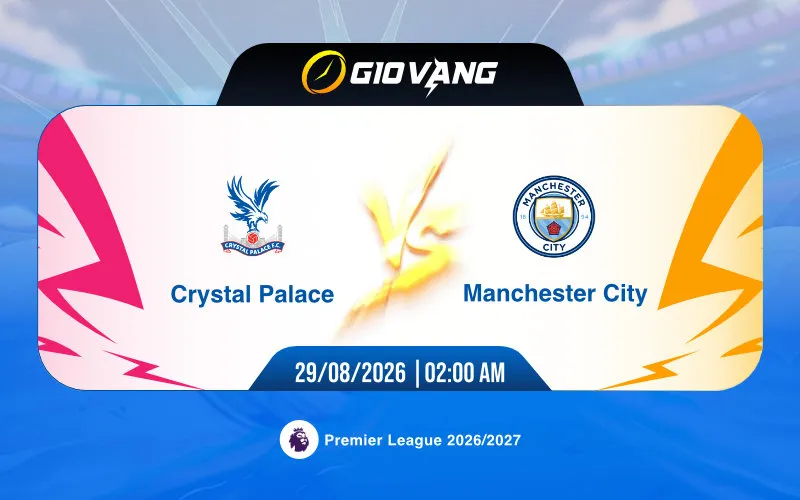 Soi kèo Crystal Palace vs Man City 02h00 ngày 29/8/2026 – Ngoại hạng Anh