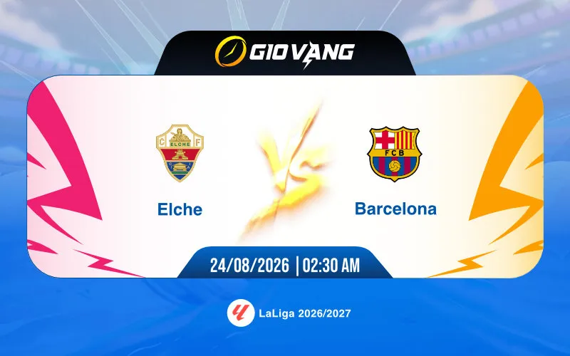 Soi kèo Elche vs Barcelona 02h30 ngày 24/8/2026 – La Liga