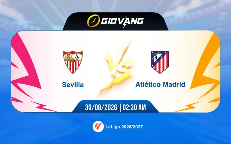 Soi kèo Sevilla vs Atl Madrid 02h30 ngày 30/8/2026 – La Liga